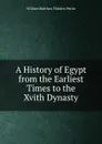 A History of Egypt from the Earliest Times to the Xvith Dynasty - W. M. Flinders Petrie