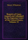Reports of Cases Argued and Adjudged in the Supreme Court of the United States, Volume 33 - Henry Wheaton