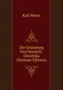 Die Grundung Von Deutsch-Ostafrika (German Edition) - Karl Peters