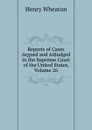 Reports of Cases Argued and Adjudged in the Supreme Court of the United States, Volume 26 - Henry Wheaton