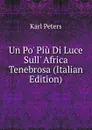 Un Po. Piu Di Luce Sull. Africa Tenebrosa (Italian Edition) - Karl Peters