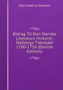 Bidrag Til Den Danske Literaturs Historie: Holbergs Tidsalder 1700-1750 (Danish Edition) - Niels Matthias Petersen