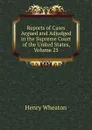 Reports of Cases Argued and Adjudged in the Supreme Court of the United States, Volume 25 - Henry Wheaton