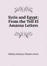 Syria and Egypt: From the Tell El Amarna Letters - W. M. Flinders Petrie