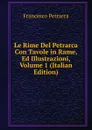 Le Rime Del Petrarca Con Tavole in Rame, Ed Illustrazioni, Volume 1 (Italian Edition) - Francesco Petrarca