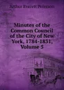 Minutes of the Common Council of the City of New York, 1784-1831, Volume 5 - Arthur Everett Peterson