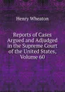 Reports of Cases Argued and Adjudged in the Supreme Court of the United States, Volume 60 - Henry Wheaton