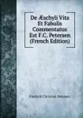 De AEschyli Vita Et Fabulis Commentatus Est F.C. Petersen (French Edition) - Frederik Christian Petersen