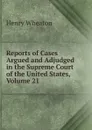 Reports of Cases Argued and Adjudged in the Supreme Court of the United States, Volume 21 - Henry Wheaton