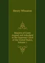 Reports of Cases Argued and Adjudged in the Supreme Court of the United States, Volume 1 - Henry Wheaton