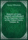 Reports of Cases Argued and Adjudged in the Supreme Court of the United States, Volume 46 - Henry Wheaton