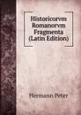 Historicorvm Romanorvm Fragmenta (Latin Edition) - Hermann Peter