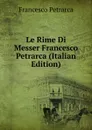 Le Rime Di Messer Francesco Petrarca (Italian Edition) - Francesco Petrarca