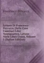 Lettere Di Francesco Petrarca: Delle Cose Familiari Libri Ventiquattro, Lettere Varie Libro Unico, Volume 1 (Italian Edition) - Francesco Petrarca
