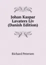 Johan Kaspar Lavaters Liv (Danish Edition) - Richard Petersen