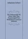 Die Gekreuzigte M. Peter Oder, Das Passionspiel Von Wildisbuch (German Edition) - Johannes Scherr