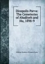 Diospolis Parva: The Cemeteries of Abadiyeh and Hu, 1898-9 - W. M. Flinders Petrie