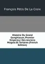 Histoire Du Grand Genghizcan, Premier Empereur Des Anciens Mogols Et Tartares (French Edition) - François Pétis de La Croix