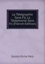 La Telegraphie Sans Fil, La Telephonie Sans Fil (French Edition) - Gaston Émile Petit