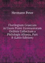 Florilegium Graecum in Usum Primi Gymnasiorum Ordinis Collectum a Philologis Afranis, Part 8 (Latin Edition) - Hermann Peter