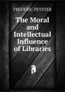 The Moral and Intellectual Influence of Libraries - FREDERIC PEYSTER