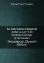 La Ensenanza Espanola Ante La Ley Y El Sentido Comun: (Cuestiones Pedagogicas) (Spanish Edition) - Manuel Polo y Peyrolón