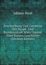 Beschreibung Und Grundriss Der Haupt- Und Residenzstadt Wien: Sammt Ihrer Kurzen Geschichte (German Edition) - Johann Pezzl