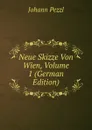 Neue Skizze Von Wien, Volume 1 (German Edition) - Johann Pezzl