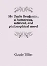 My Uncle Benjamin; a humorous, satirical, and philosophical novel - Claude Tillier