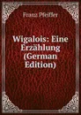 Wigalois: Eine Erzahlung (German Edition) - Franz Pfeiffer