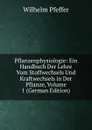 Pflanzenphysiologie: Ein Handbuch Der Lehre Vom Stoffwechsels Und Kraftwechsels in Der Pflanze, Volume 1 (German Edition) - Wilhelm Pfeffer