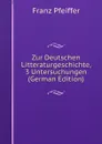 Zur Deutschen Litteraturgeschichte, 3 Untersuchungen (German Edition) - Franz Pfeiffer
