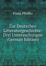Zur Deutschen Litteraturgeschichte: Drei Untersuchungen (German Edition) - Franz Pfeiffer