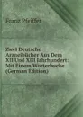 Zwei Deutsche Arzneibucher Aus Dem XII Und XIII Jahrhundert: Mit Einem Worterbuche (German Edition) - Franz Pfeiffer