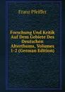 Forschung Und Kritik Auf Dem Gebiete Des Deutschen Alterthums, Volumes 1-2 (German Edition) - Franz Pfeiffer