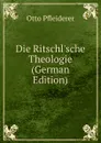 Die Ritschl.sche Theologie (German Edition) - Otto Pfleiderer