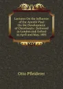 Lectures On the Influence of the Apostle Paul On the Development of Christianity: Delivered in London and Oxford in April and May, 1885 - Otto Pfleiderer