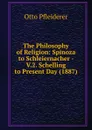 The Philosophy of Religion: Spinoza to Schleiernacher - V.2. Schelling to Present Day (1887) - Otto Pfleiderer