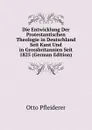 Die Entwicklung Der Protestantischen Theologie in Deutschland Seit Kant Und in Grossbritannien Seit 1825 (German Edition) - Otto Pfleiderer