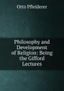 Philosophy and Development of Religion: Being the Gifford Lectures - Otto Pfleiderer