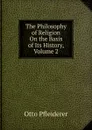 The Philosophy of Religion On the Basis of Its History, Volume 2 - Otto Pfleiderer