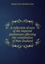 A collection of acts of the imperial parliament affecting the constitution of New Zealand - statutes New Zealand. Laws