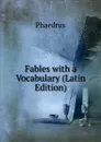 Fables with a Vocabulary (Latin Edition) - Phaedrus