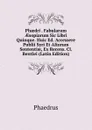 Phaedri . Fabularum AEsopiarum Sic Libri Quinque. Huic Ed. Accessere Publii Syri Et Aliorum Sententiae, Ex Recens. Cl. Bentlei (Latin Edition) - Phaedrus