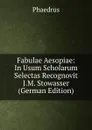 Fabulae Aesopiae: In Usum Scholarum Selectas Recognovit J.M. Stowasser (German Edition) - Phaedrus