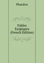 Fables Esopiques (French Edition) - Phaedrus