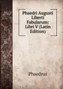 Phaedri Augusti Liberti Fabularum: Libri V (Latin Edition) - Phaedrus
