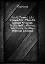Publii Terentii Afri Comoediae,: Phaedri Fabulae Aesopiae, Publii Syri Et Aliorum Veterum Sententiae, (German Edition) - Phaedrus