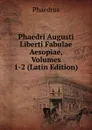 Phaedri Augusti Liberti Fabulae Aesopiae, Volumes 1-2 (Latin Edition) - Phaedrus