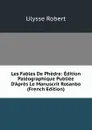 Les Fables De Phedre: Edition Paleographique Publiee D.Apres Le Manuscrit Rosanbo (French Edition) - Ulysse Robert